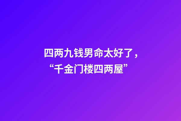 四两九钱男命太好了，“千金门楼四两屋”-第1张-观点-玄机派