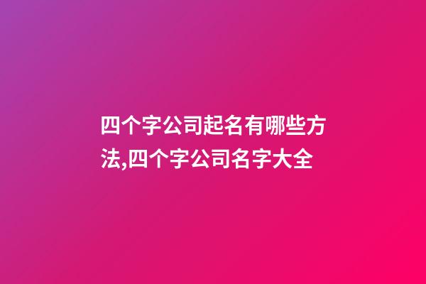 四个字公司起名有哪些方法,四个字公司名字大全-第1张-公司起名-玄机派