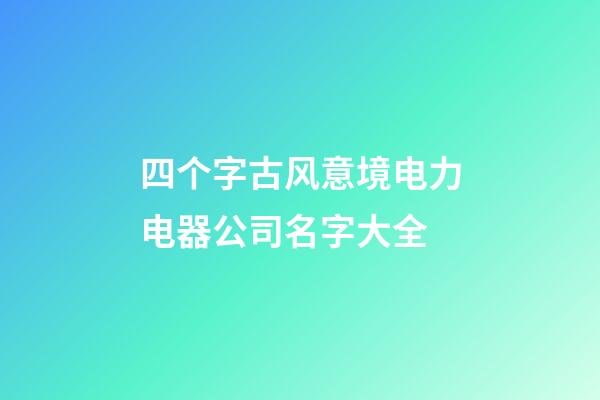 四个字古风意境电力电器公司名字大全-第1张-公司起名-玄机派