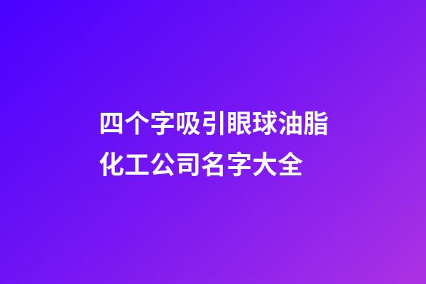 四个字吸引眼球油脂化工公司名字大全-第1张-公司起名-玄机派