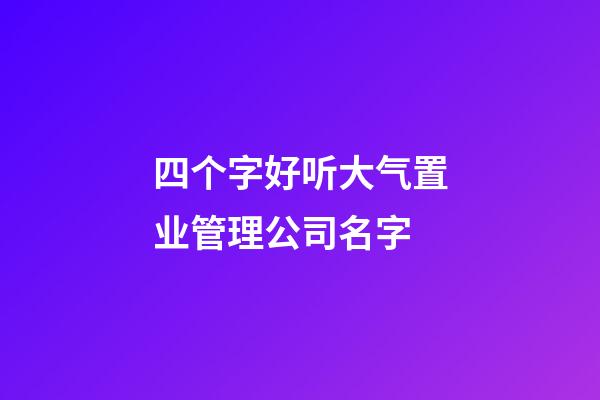 四个字好听大气置业管理公司名字-第1张-公司起名-玄机派