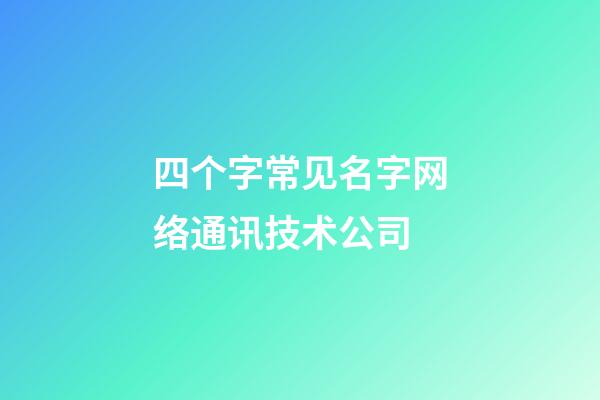 四个字常见名字网络通讯技术公司-第1张-公司起名-玄机派
