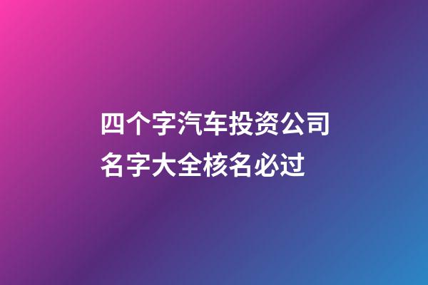 四个字汽车投资公司名字大全核名必过-第1张-公司起名-玄机派