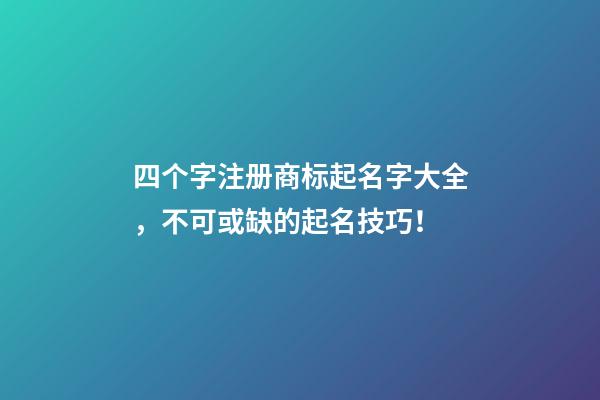 四个字注册商标起名字大全，不可或缺的起名技巧！