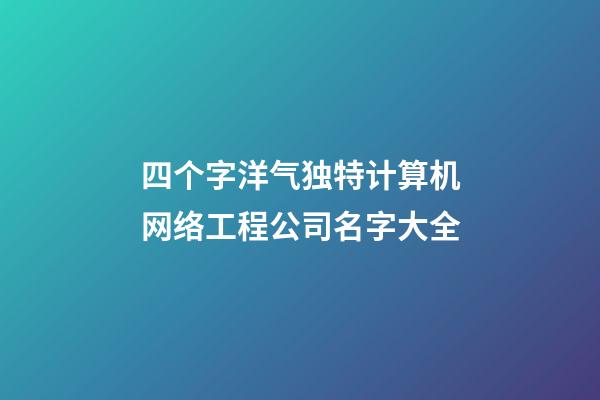 四个字洋气独特计算机网络工程公司名字大全-第1张-公司起名-玄机派