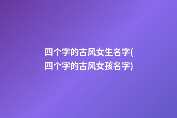 四个字的古风女生名字(四个字的古风女孩名字)