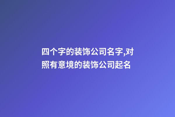 四个字的装饰公司名字,对照有意境的装饰公司起名-第1张-公司起名-玄机派
