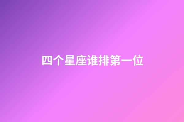 四个星座谁排第一位-第1张-星座运势-玄机派