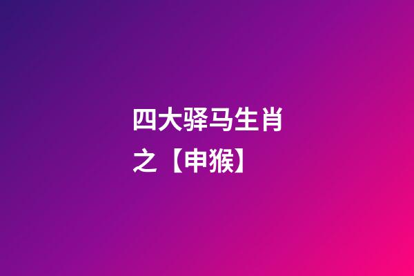 四大驿马生肖之【申猴】