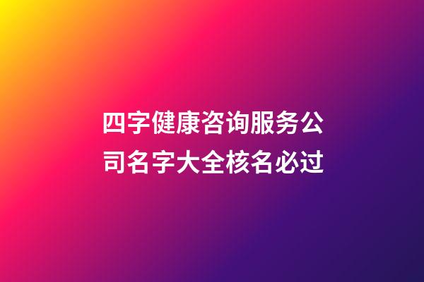四字健康咨询服务公司名字大全核名必过-第1张-公司起名-玄机派