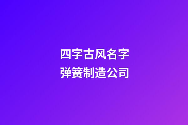 四字古风名字弹簧制造公司-第1张-公司起名-玄机派