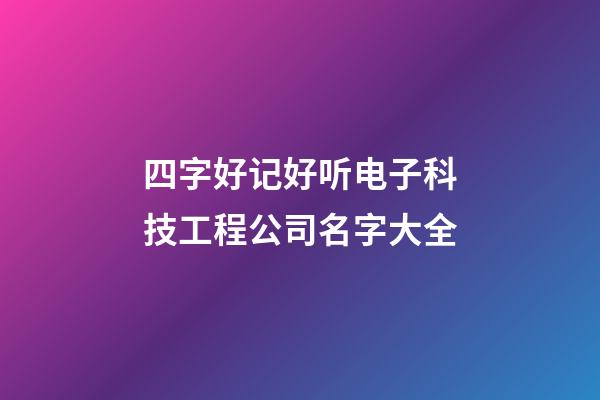 四字好记好听电子科技工程公司名字大全-第1张-公司起名-玄机派