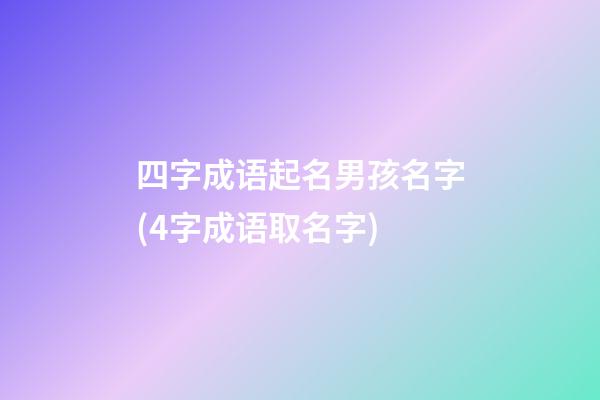 四字成语起名男孩名字(4字成语取名字)
