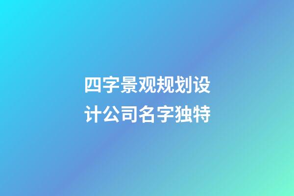 四字景观规划设计公司名字独特-第1张-公司起名-玄机派