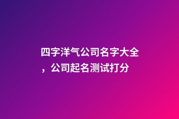 四字洋气公司名字大全，公司起名测试打分-第1张-公司起名-玄机派