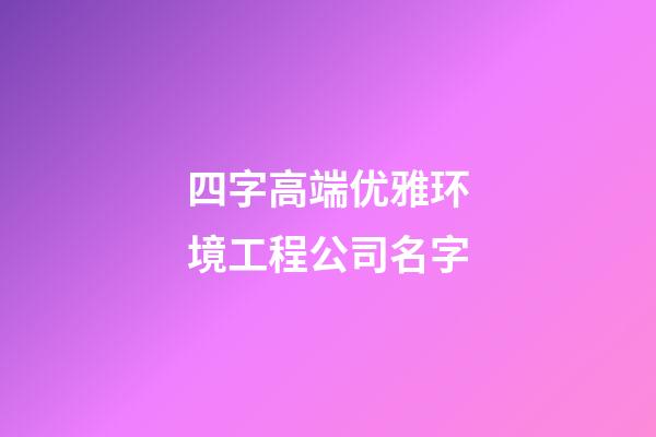 四字高端优雅环境工程公司名字-第1张-公司起名-玄机派
