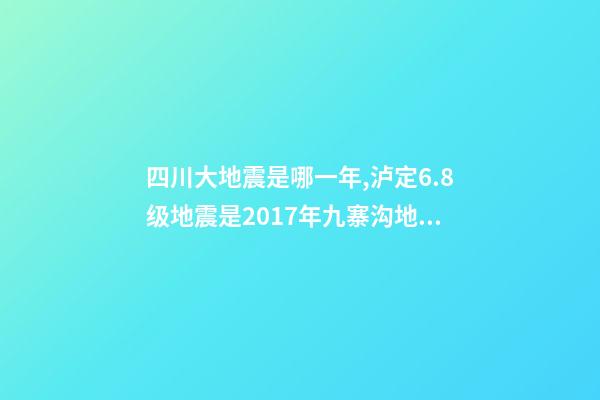 四川大地震是哪一年,泸定6.8级地震是2017年九寨沟地震后四川最大地震-第1张-观点-玄机派