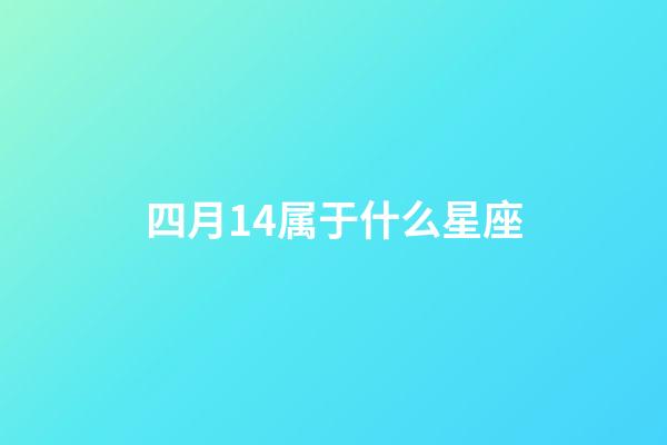 四月14属于什么星座-第1张-星座运势-玄机派