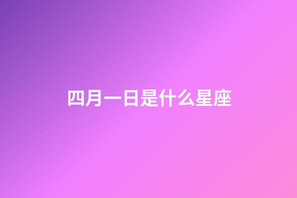 四月一日是什么星座（4月1日是什么星座性格）-第1张-星座运势-玄机派