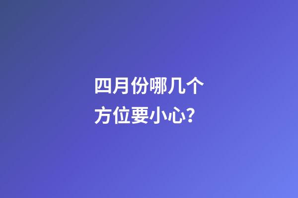 四月份哪几个方位要小心？