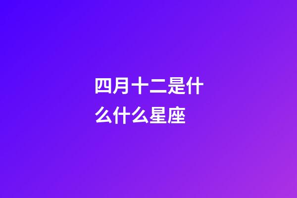 四月十二是什么什么星座-第1张-星座运势-玄机派