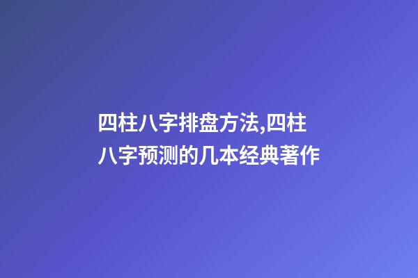 四柱八字排盘方法,四柱八字预测的几本经典著作-第1张-观点-玄机派