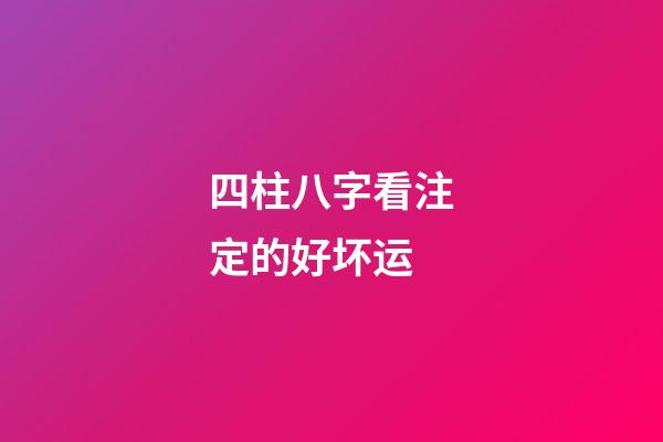 四柱八字看注定的好坏运