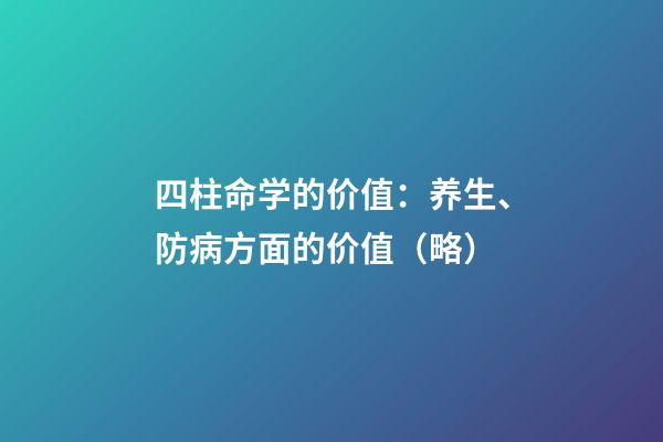 四柱命学的价值：养生、防病方面的价值（略）