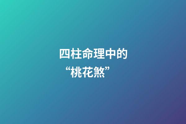 四柱命理中的“桃花煞”