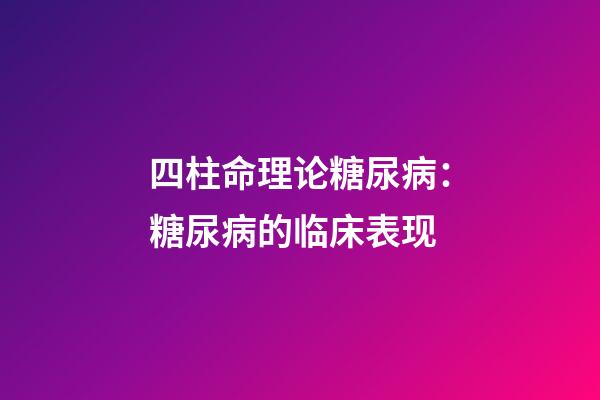 四柱命理论糖尿病：糖尿病的临床表现