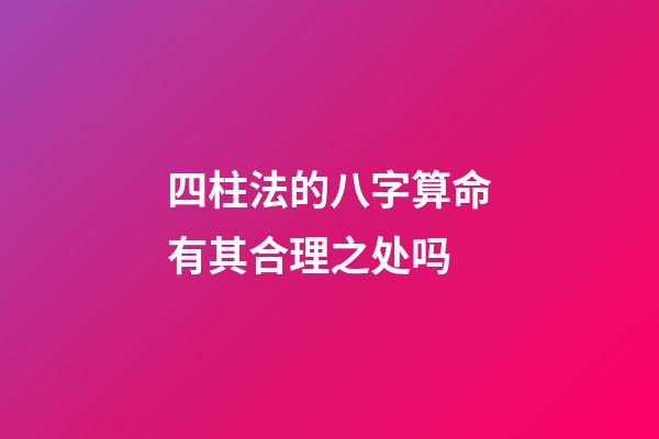 四柱法的八字算命有其合理之处吗