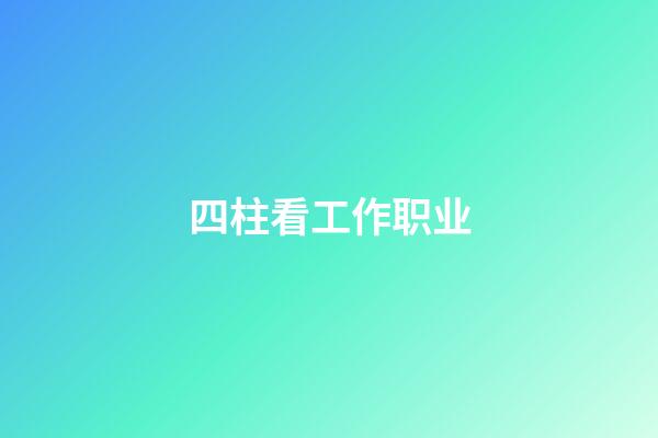 四柱看工作职业