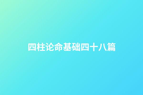 四柱论命基础四十八篇