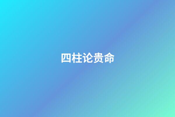四柱论贵命