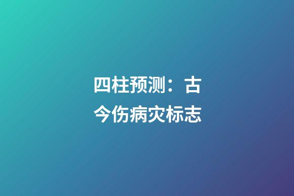 四柱预测：古今伤病灾标志