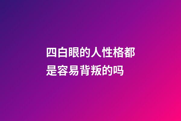 四白眼的人性格都是容易背叛的吗