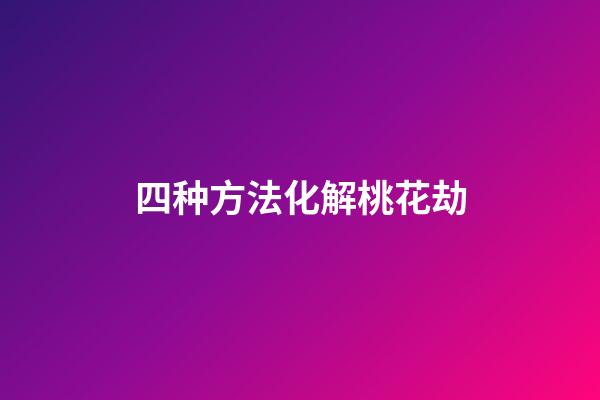 四种方法化解桃花劫