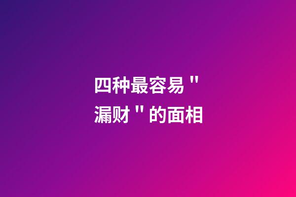 四种最容易＂漏财＂的面相
