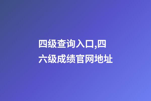 四级查询入口,四六级成绩官网地址-第1张-观点-玄机派
