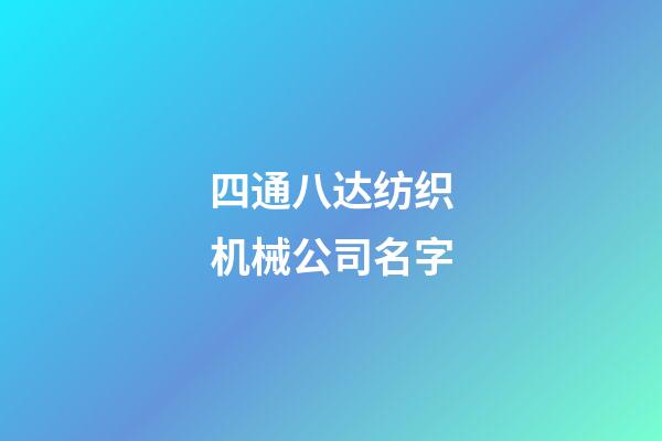 四通八达纺织机械公司名字-第1张-公司起名-玄机派