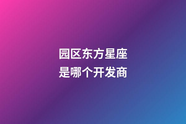 园区东方星座是哪个开发商-第1张-星座运势-玄机派