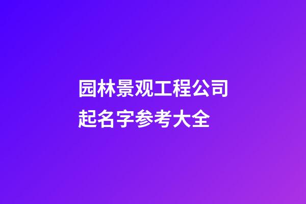 园林景观工程公司起名字参考大全-第1张-公司起名-玄机派