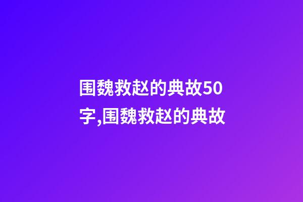 围魏救赵的典故50字,围魏救赵的典故-第1张-观点-玄机派