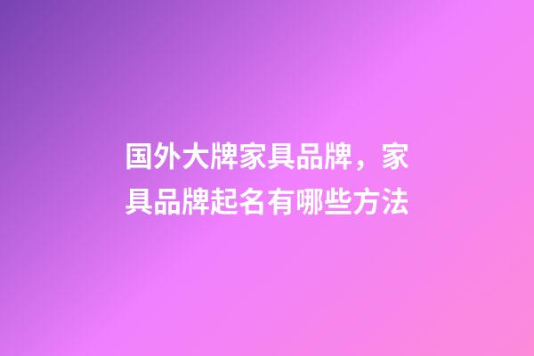 国外大牌家具品牌，家具品牌起名有哪些方法-第1张-商标起名-玄机派