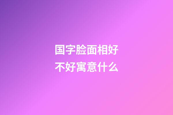 国字脸面相好不好寓意什么