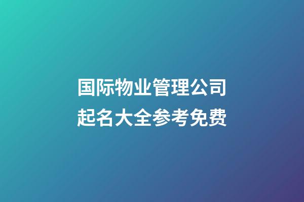 国际物业管理公司起名大全参考免费-第1张-公司起名-玄机派