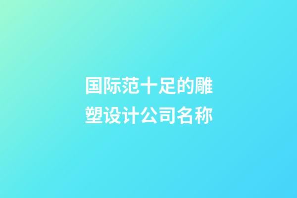 国际范十足的雕塑设计公司名称-第1张-公司起名-玄机派