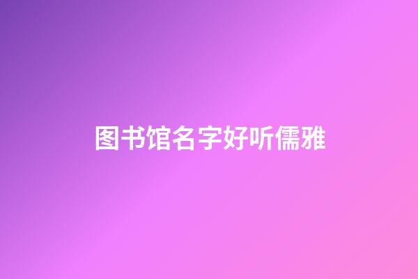 图书馆名字好听儒雅