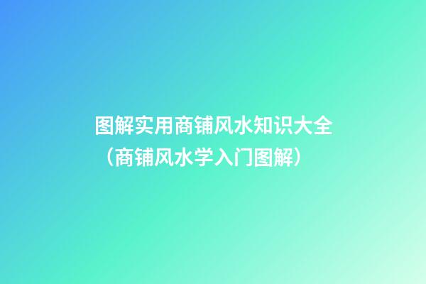 图解实用商铺风水知识大全（商铺风水学入门图解）