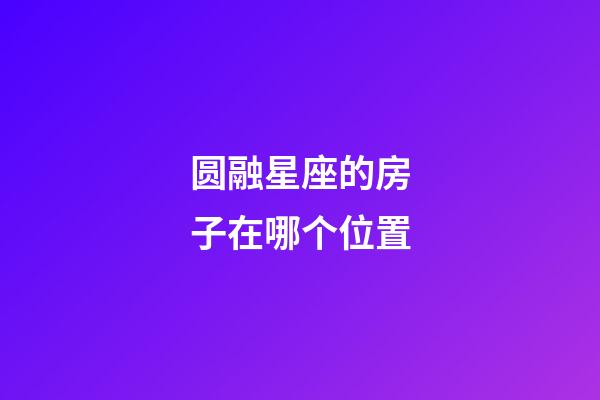 圆融星座的房子在哪个位置-第1张-星座运势-玄机派
